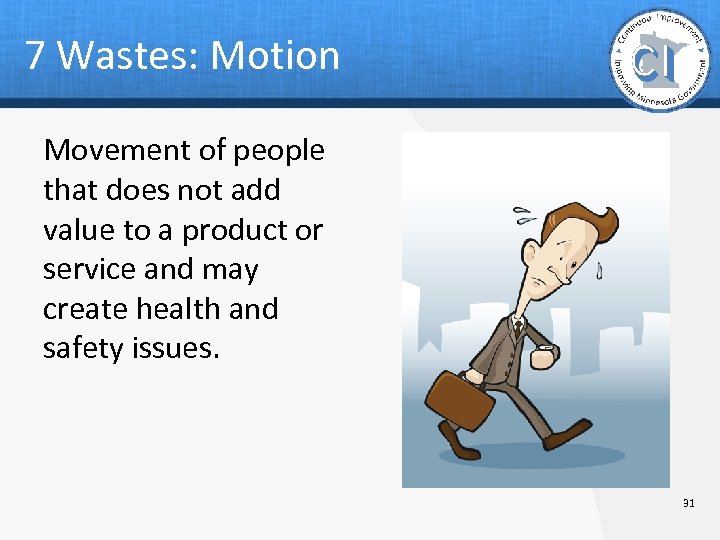 7 Wastes: Motion Movement of people that does not add value to a product