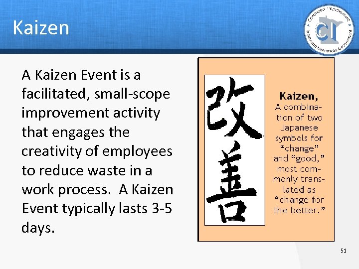 Kaizen A Kaizen Event is a facilitated, small-scope improvement activity that engages the creativity