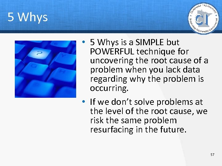 5 Whys • 5 Whys is a SIMPLE but POWERFUL technique for uncovering the