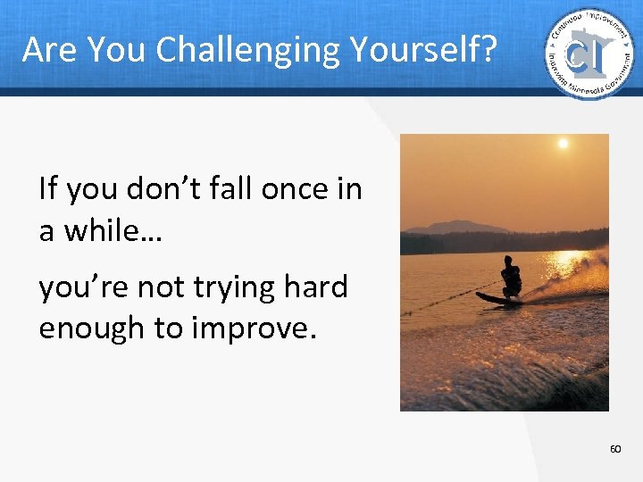 Are You Challenging Yourself? If you don’t fall once in a while… you’re not