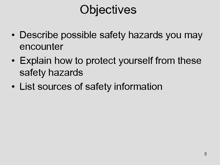 Objectives • Describe possible safety hazards you may encounter • Explain how to protect