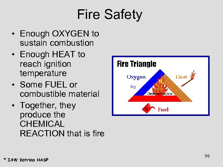 Fire Safety • Enough OXYGEN to sustain combustion • Enough HEAT to reach ignition