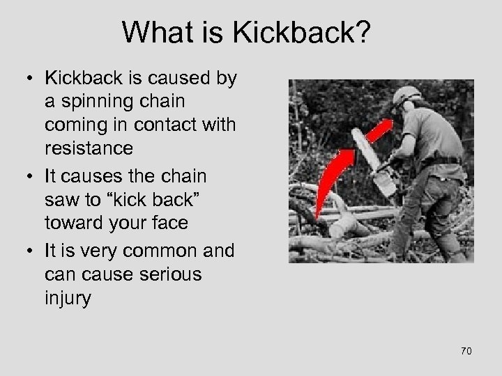 What is Kickback? • Kickback is caused by a spinning chain coming in contact