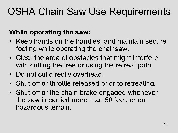 OSHA Chain Saw Use Requirements While operating the saw: • Keep hands on the