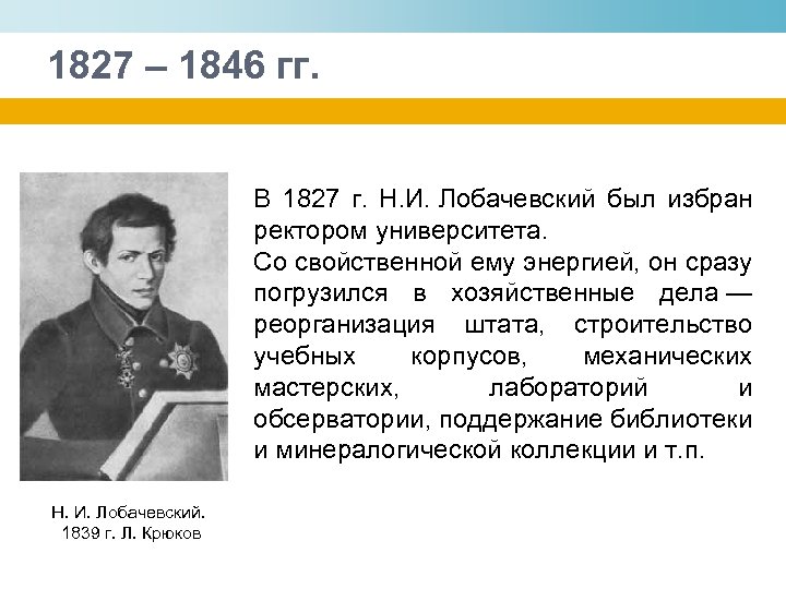 1827 – 1846 гг. В 1827 г. Н. И. Лобачевский был избран ректором университета.