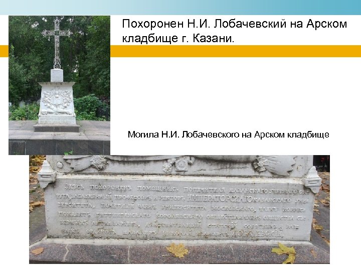 Похоронен Н. И. Лобачевский на Арском кладбище г. Казани. Могила Н. И. Лобачевского на