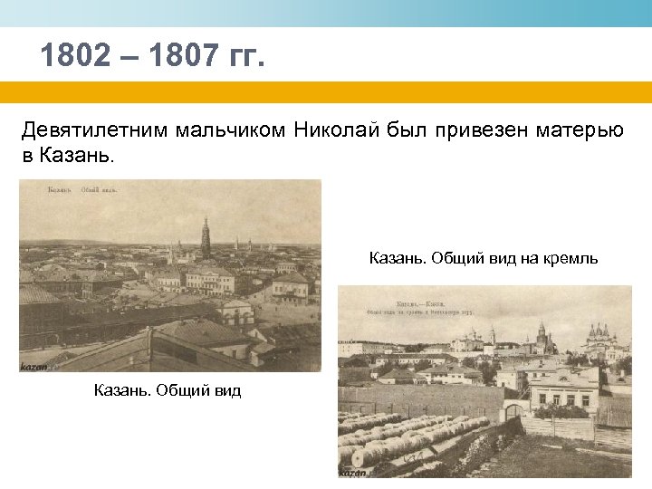 1802 – 1807 гг. Девятилетним мальчиком Николай был привезен матерью в Казань. Общий вид