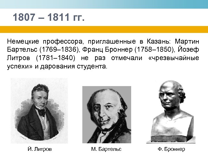 1807 – 1811 гг. Немецкие профессора, приглашенные в Казань: Мартин Бартельс (1769– 1836), Франц