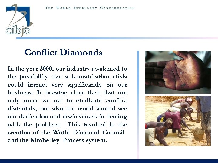 Conflict Diamonds In the year 2000, our industry awakened to the possibility that a