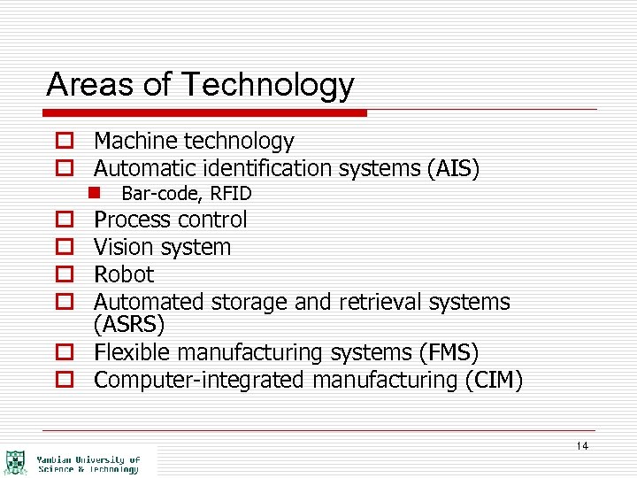 Areas of Technology o Machine technology o Automatic identification systems (AIS) n Bar-code, RFID