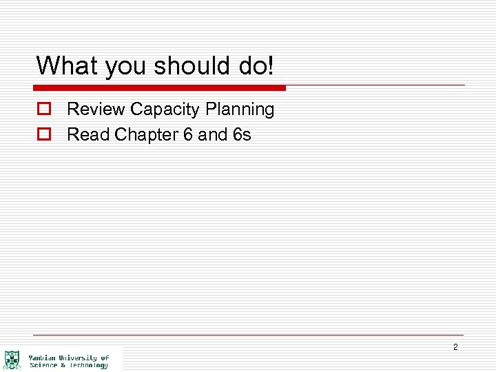 What you should do! o Review Capacity Planning o Read Chapter 6 and 6