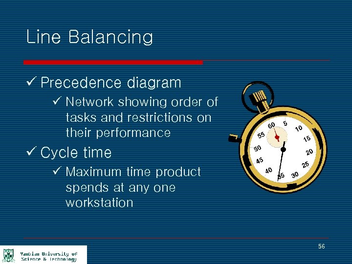 Line Balancing ü Precedence diagram ü Network showing order of tasks and restrictions on