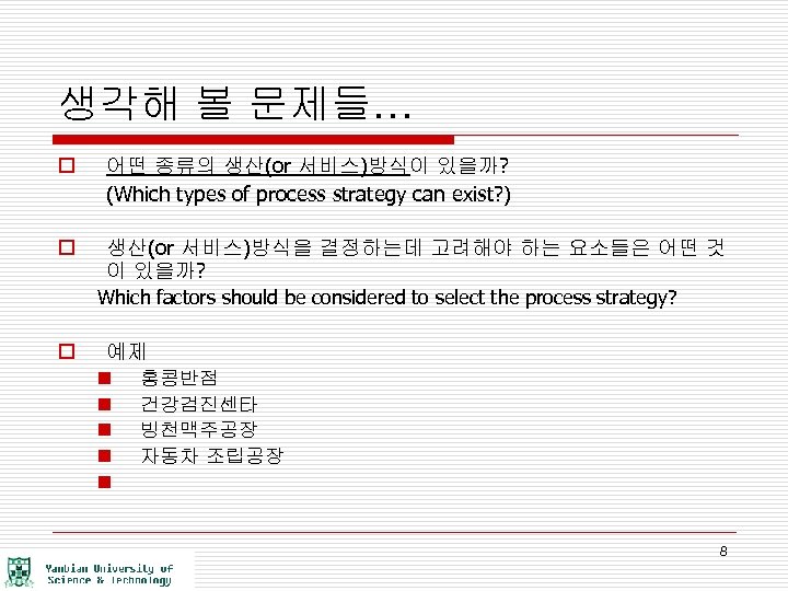 생각해 볼 문제들… o 어떤 종류의 생산(or 서비스)방식이 있을까? (Which types of process strategy