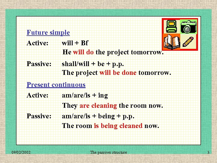 Future simple Active: will + Bf He will do the project tomorrow. Passive: shall/will