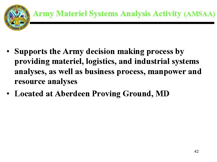 Army Materiel Systems Analysis Activity (AMSAA) • Supports the Army decision making process by