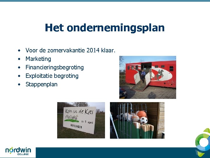 Het ondernemingsplan • • • Voor de zomervakantie 2014 klaar. Marketing Financieringsbegroting Exploitatie begroting