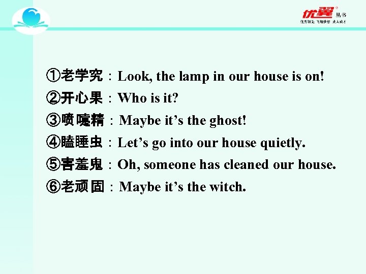 ①老学究：Look, the lamp in our house is on! ②开心果：Who is it? ③喷 嚏精：Maybe it’s