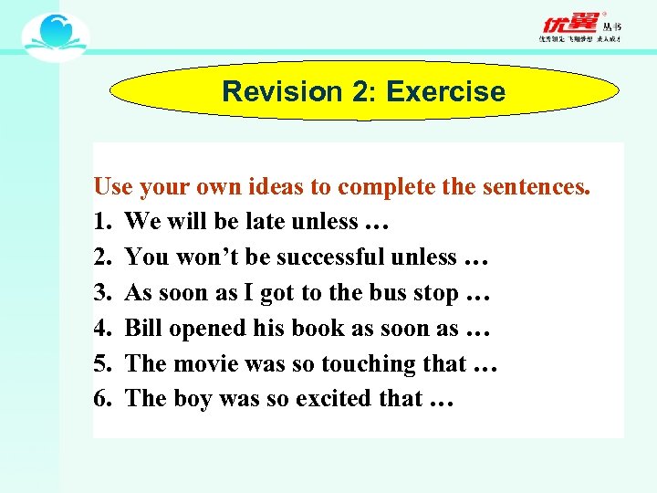 Revision 2: Exercise Use your own ideas to complete the sentences. 1. We will