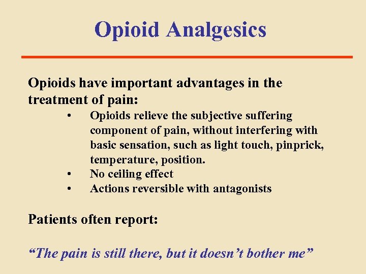 Opioid Analgesics Opioids have important advantages in the treatment of pain: • • •