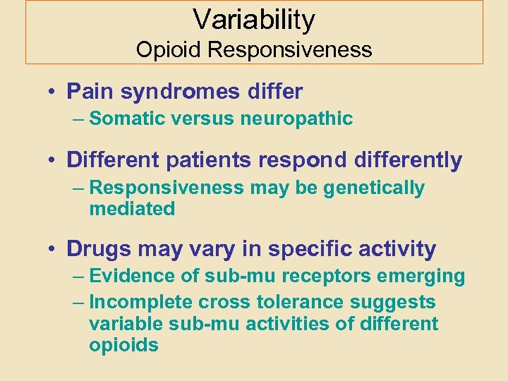 Variability Opioid Responsiveness • Pain syndromes differ – Somatic versus neuropathic • Different patients