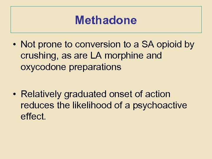Methadone • Not prone to conversion to a SA opioid by crushing, as are