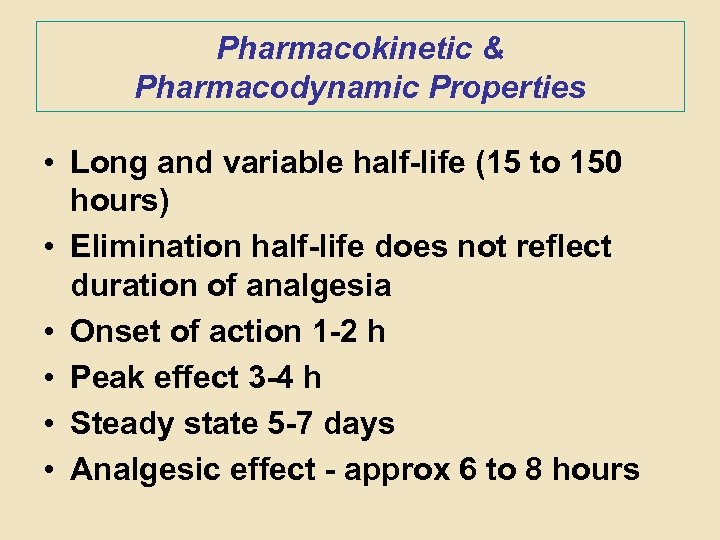 Pharmacokinetic & Pharmacodynamic Properties • Long and variable half-life (15 to 150 hours) •