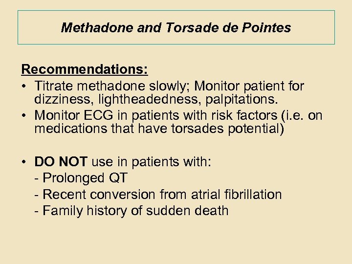 Methadone and Torsade de Pointes Recommendations: • Titrate methadone slowly; Monitor patient for dizziness,