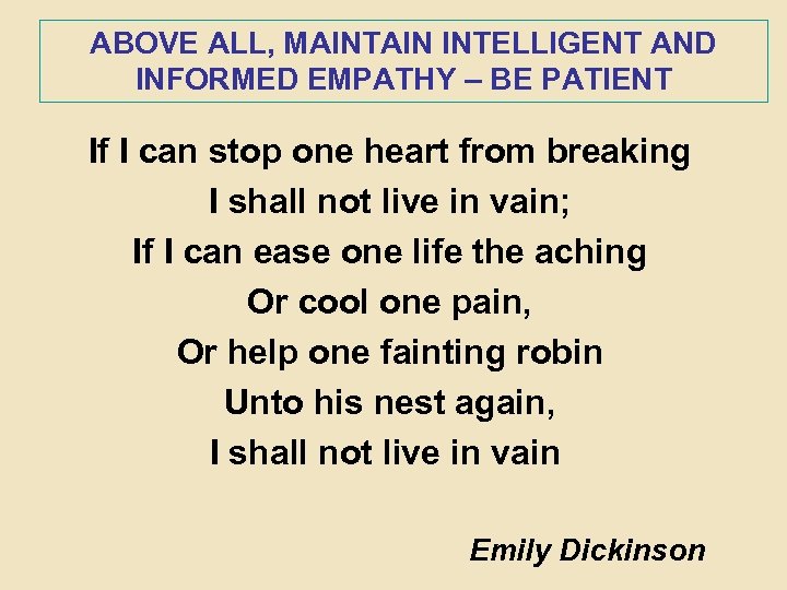 ABOVE ALL, MAINTAIN INTELLIGENT AND INFORMED EMPATHY – BE PATIENT If I can stop