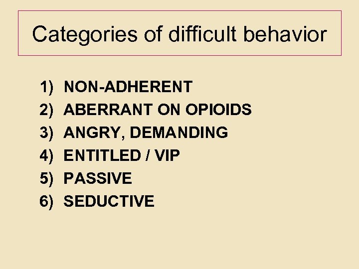 Categories of difficult behavior 1) 2) 3) 4) 5) 6) NON-ADHERENT ABERRANT ON OPIOIDS