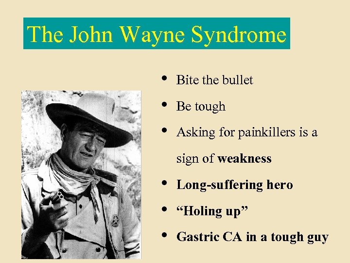 The John Wayne Syndrome • • • Bite the bullet Be tough Asking for