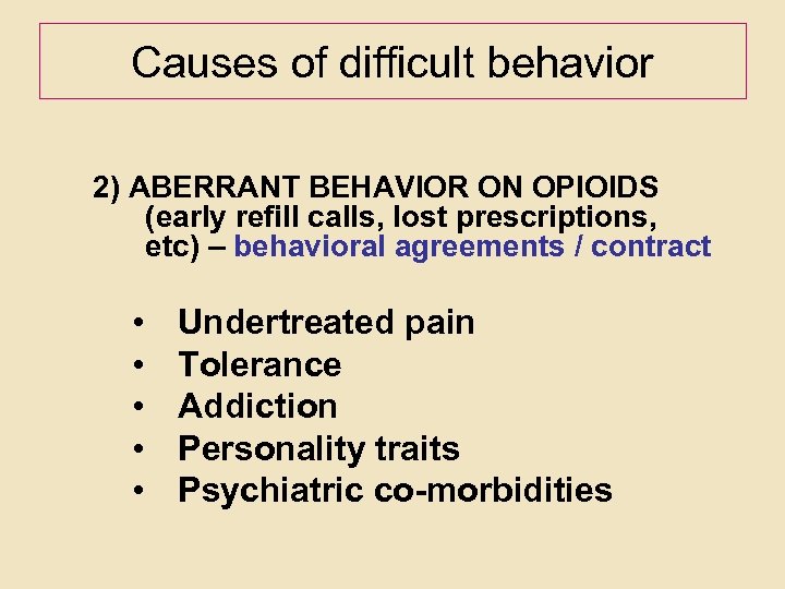 Causes of difficult behavior 2) ABERRANT BEHAVIOR ON OPIOIDS (early refill calls, lost prescriptions,