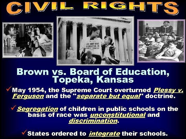 Brown vs. Board of Education, Topeka, Kansas üMay 1954, the Supreme Court overturned Plessy