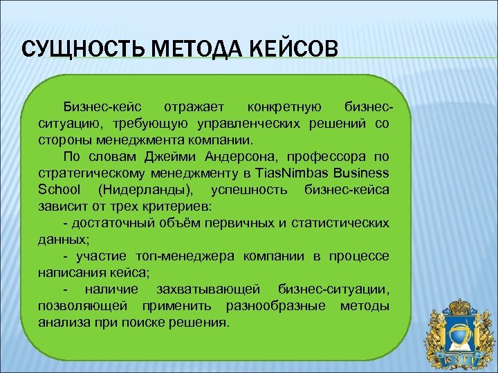 СУЩНОСТЬ МЕТОДА КЕЙСОВ Бизнес-кейс отражает конкретную бизнесситуацию, требующую управленческих решений со стороны менеджмента компании.