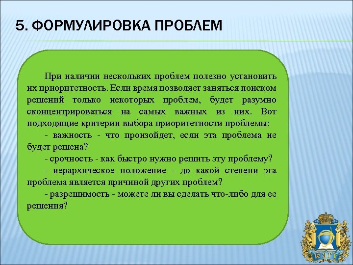 5. ФОРМУЛИРОВКА ПРОБЛЕМ При наличии нескольких проблем полезно установить их приоритетность. Если время позволяет