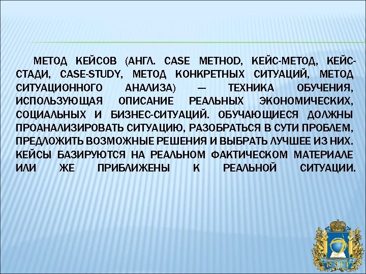 МЕТОД КЕЙСОВ (АНГЛ. CASE METHOD, КЕЙС-МЕТОД, КЕЙССТАДИ, CASE-STUDY, МЕТОД КОНКРЕТНЫХ СИТУАЦИЙ, МЕТОД СИТУАЦИОННОГО АНАЛИЗА)