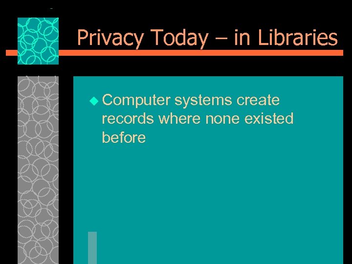 Privacy Today – in Libraries u Computer systems create records where none existed before