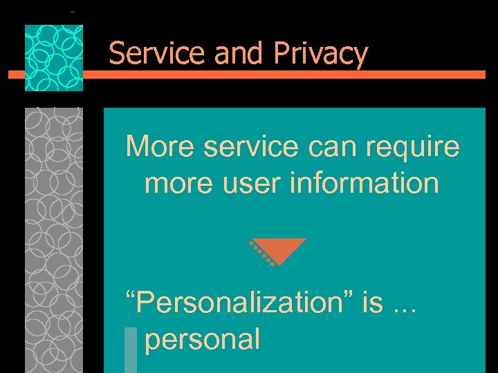 Service and Privacy More service can require more user information “Personalization” is. . .