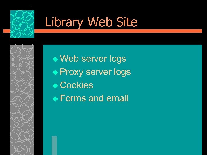 Library Web Site u Web server logs u Proxy server logs u Cookies u