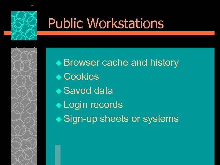 Public Workstations u Browser cache and history u Cookies u Saved data u Login