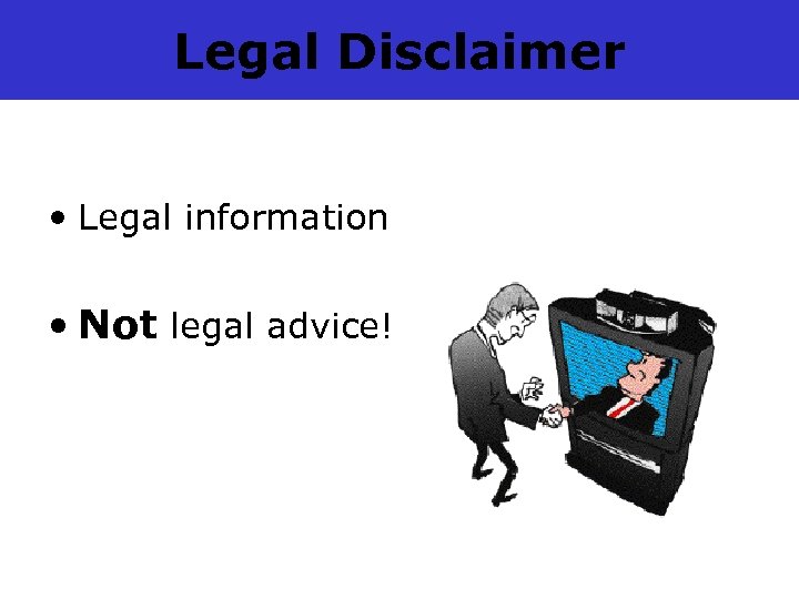 Legal Disclaimer • Legal information • Not legal advice! 