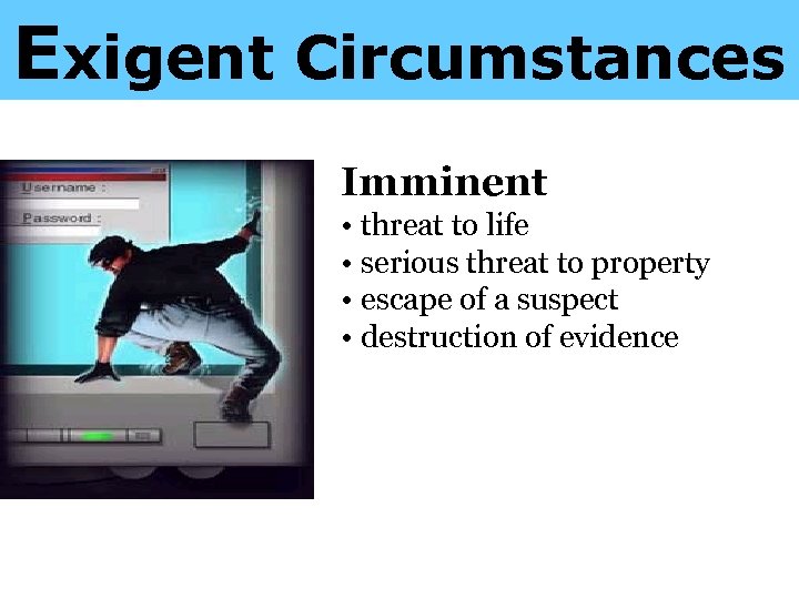 Exigent Circumstances Imminent • threat to life • serious threat to property • escape