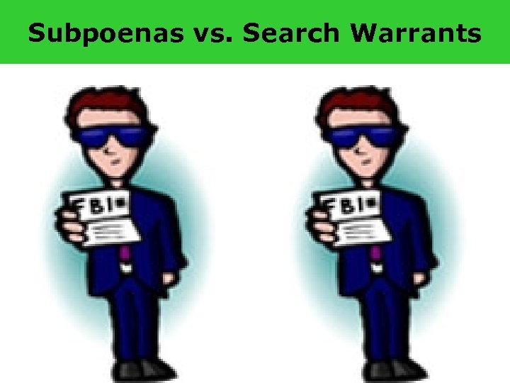 Subpoenas vs. Search Warrants 