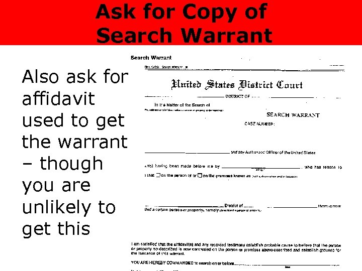 Ask for Copy of Search Warrant Also ask for affidavit used to get the