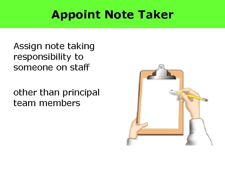 Appoint Note Taker Assign note taking responsibility to someone on staff other than principal