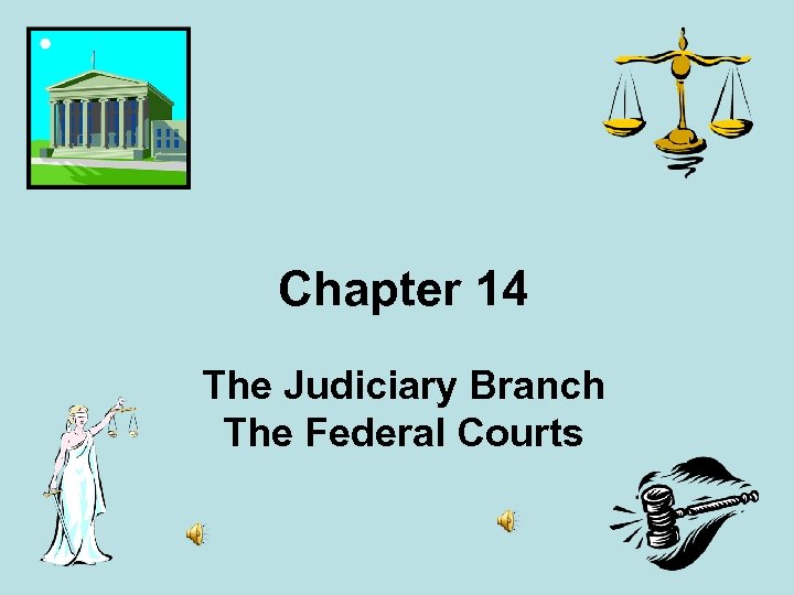 Chapter 14 The Judiciary Branch The Federal Courts 