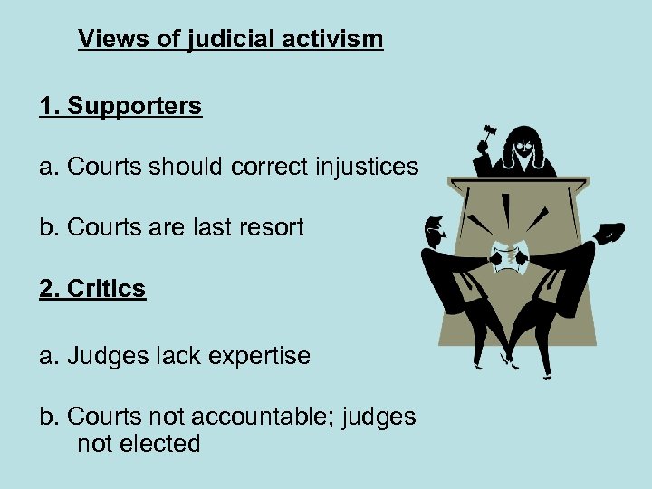 Views of judicial activism 1. Supporters a. Courts should correct injustices b. Courts are