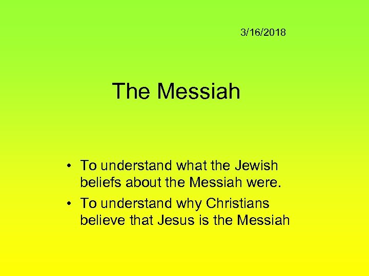 3/16/2018 The Messiah • To understand what the Jewish beliefs about the Messiah were.