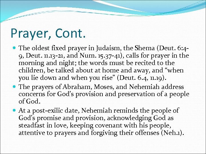 Prayer, Cont. The oldest fixed prayer in Judaism, the Shema (Deut. 6: 49, Deut.