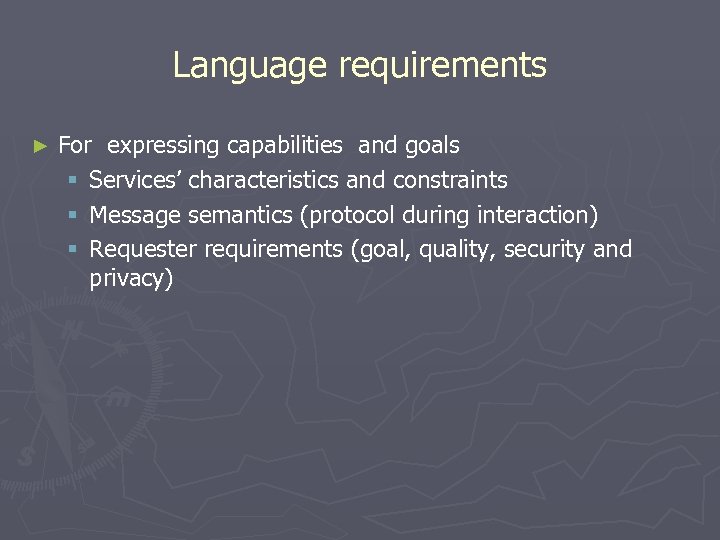 Language requirements ► For expressing capabilities and goals § Services’ characteristics and constraints §