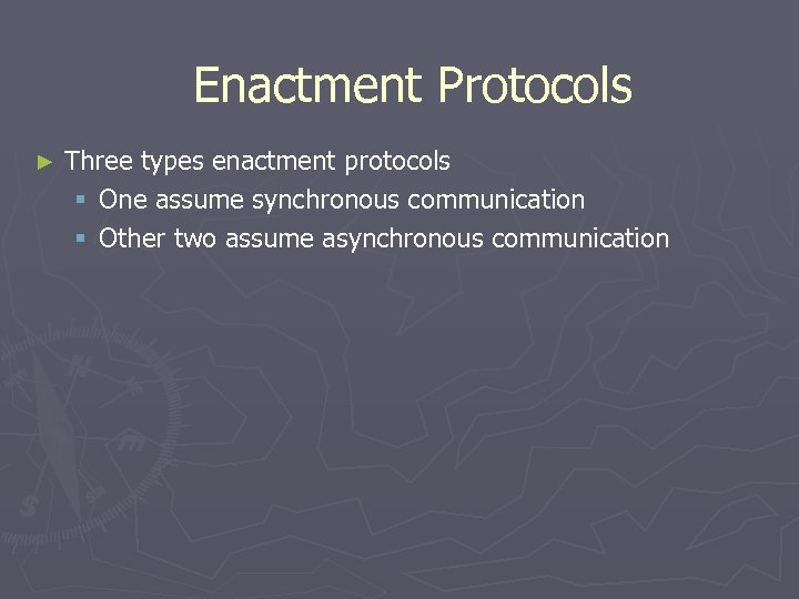 Enactment Protocols ► Three types enactment protocols § One assume synchronous communication § Other